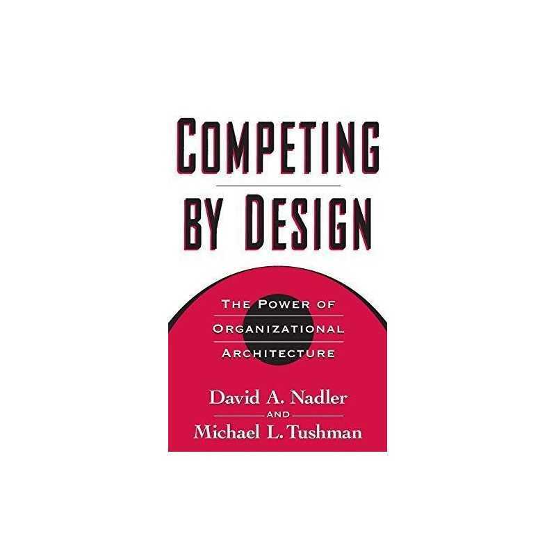 Competing by Design: The Power of Organizational ... by Nadler, Mark B. Hardback