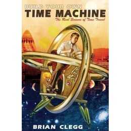 Build Your Own Time Machine: The Real Science of Time Travel by Brian Clegg The