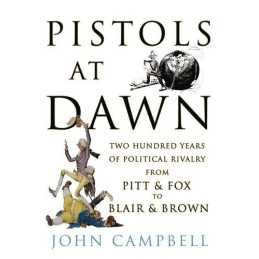 Pistols at Dawn: Two Hundred Years of Political Ri... by Campbell, John Hardback