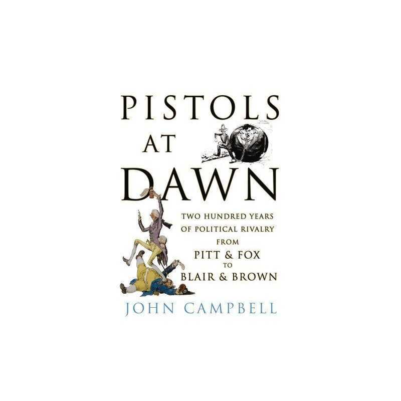 Pistols at Dawn: Two Hundred Years of Political Ri... by Campbell, John Hardback