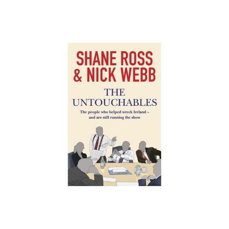 The Untouchables: The people who helped wreck Ireland - and ar... by Ross, Shane