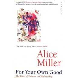 For Your Own Good: The Roots of Violence in Child-Rea by Alice Miller 0860688992