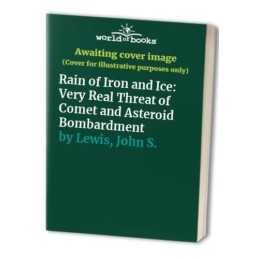 Rain of Iron and Ice: Very Real Threat of Comet an... by Lewis, John S. Hardback