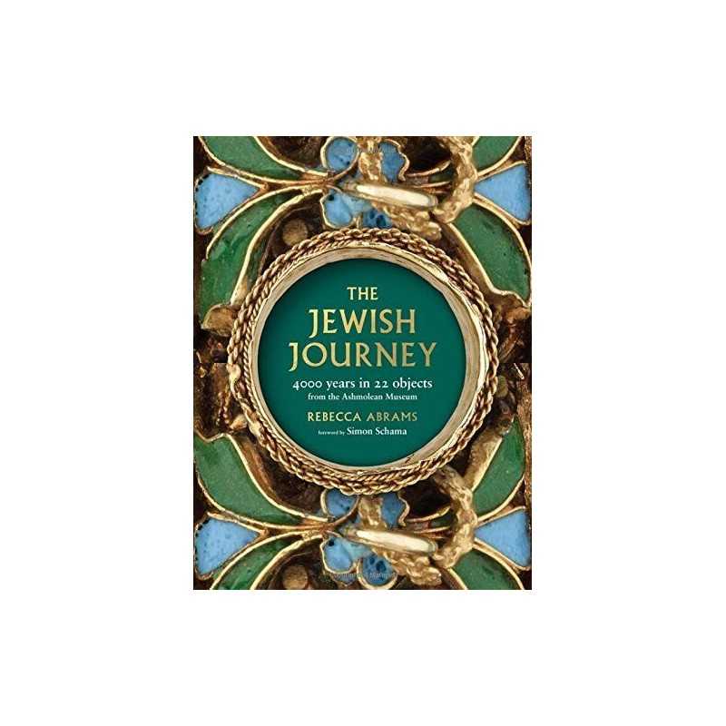 The Jewish Journey: 4000 Years in 22 Objects from the Ashmo... by Rebecca Abrams