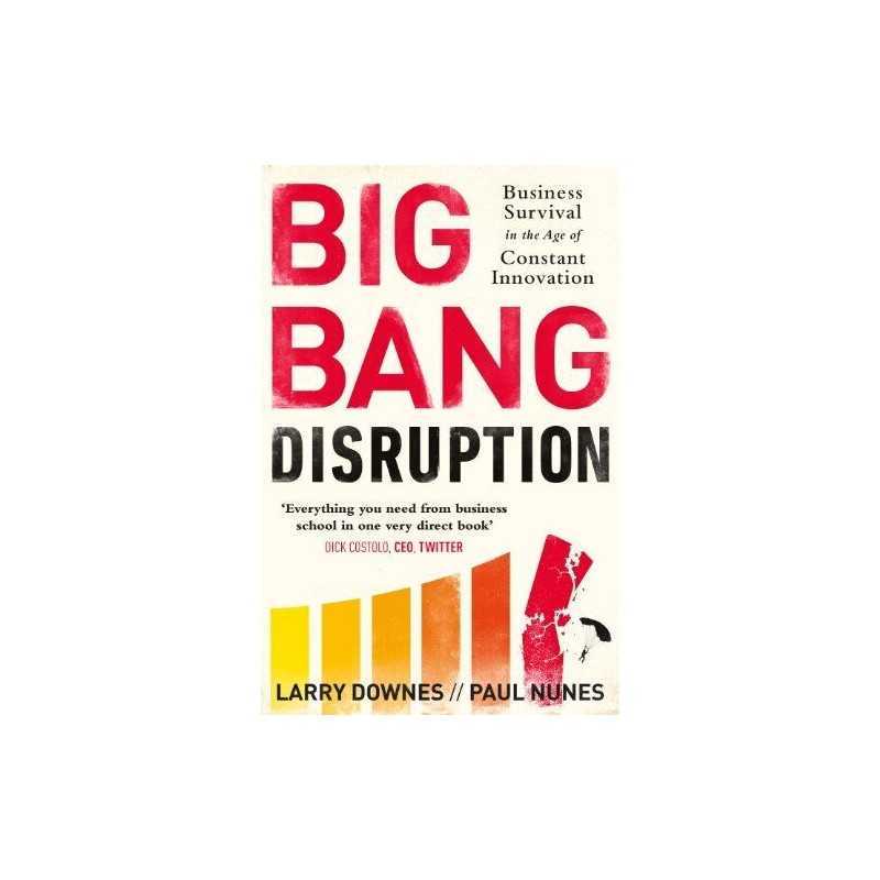 Big Bang Disruption: Business Survival in the Age of Constant ... by Nunes, Paul