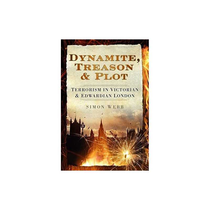 Dynamite, Treason & Plot: Terrorism in V..., Simon Webb