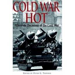 Cold War Hot: Alternative Decisions of the Cold War by Tsouras, Peter Hardback