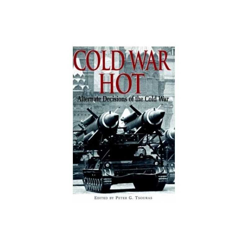 Cold War Hot: Alternative Decisions of the Cold War by Tsouras, Peter Hardback