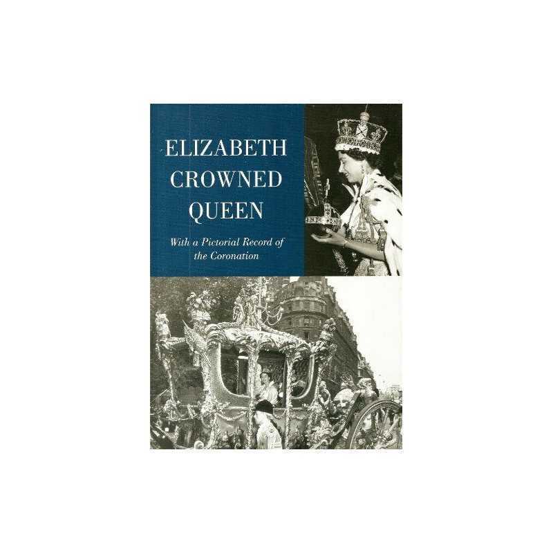 Elizabeth Crowned Queen: With a Pictorial Record of t... by Sir Gerald W Wollast
