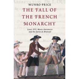 The Fall of the French Monarchy: Louis XVI, Marie A... by Price, Munro Paperback