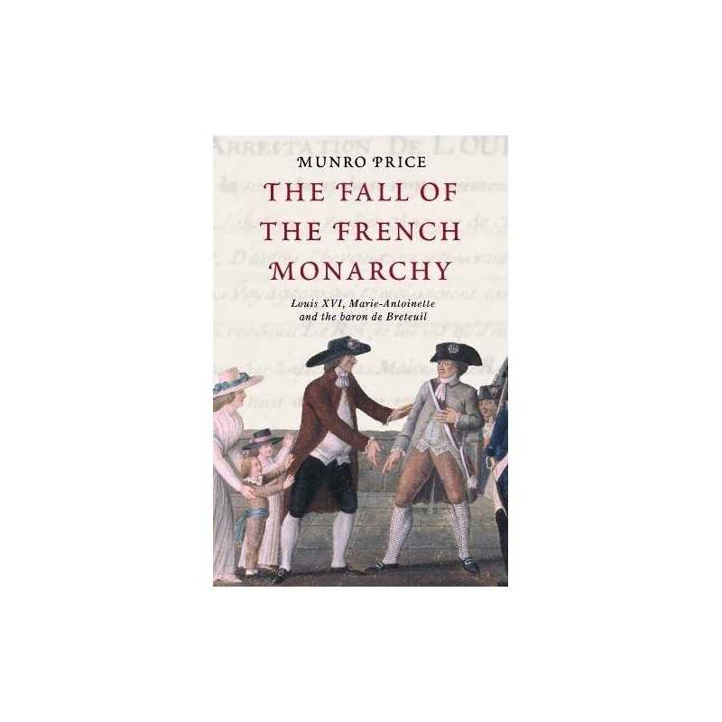 The Fall of the French Monarchy: Louis XVI, Marie A... by Price, Munro Paperback