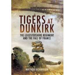 Tigers at Dunkirk: the Leicestershire Regimen... by Richardson, Matthew Hardback