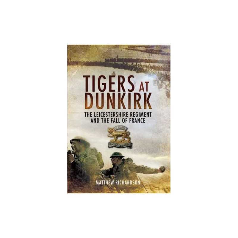 Tigers at Dunkirk: the Leicestershire Regimen... by Richardson, Matthew Hardback