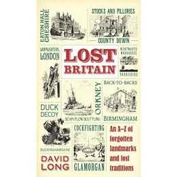 Lost Britain: An A-Z of Forgotten Landmarks and Lost Traditions by Long, David