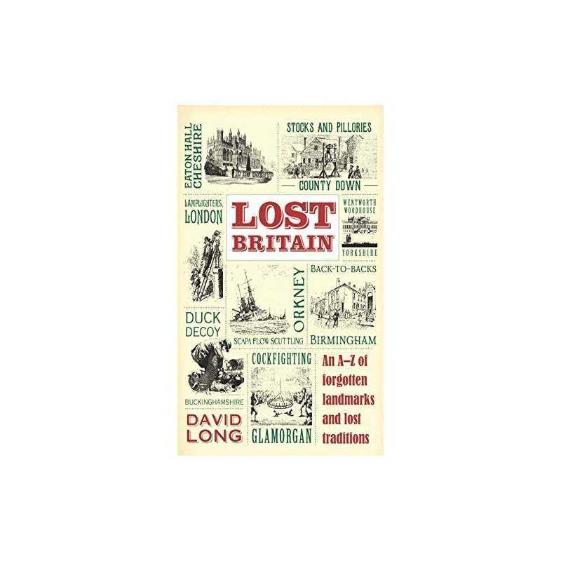 Lost Britain: An A-Z of Forgotten Landmarks and Lost Traditions by Long, David