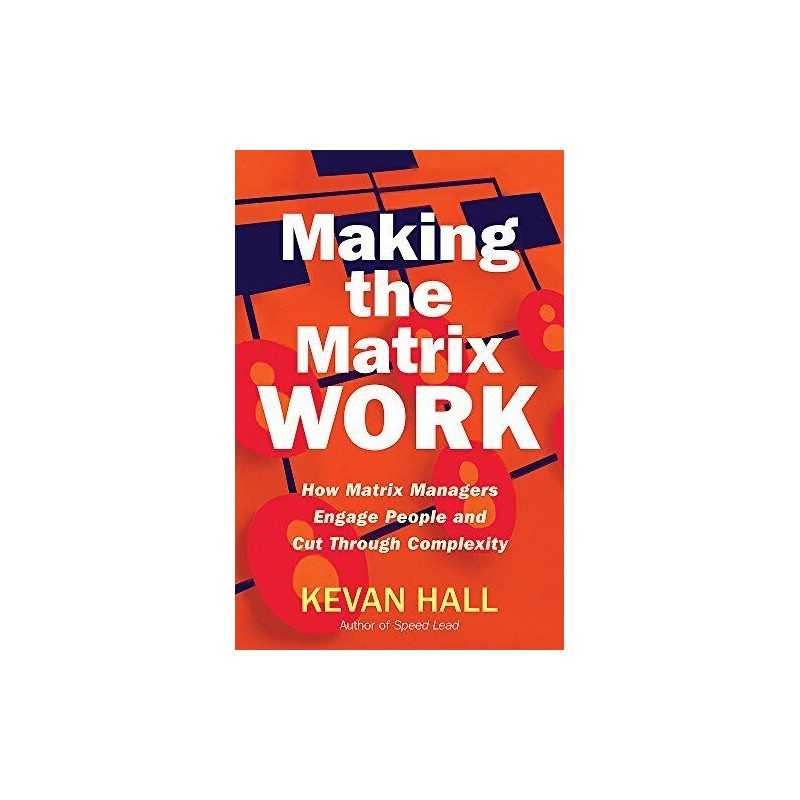 Making the Matrix Work: How Matrix Managers Engage People and C... by Kevan Hall