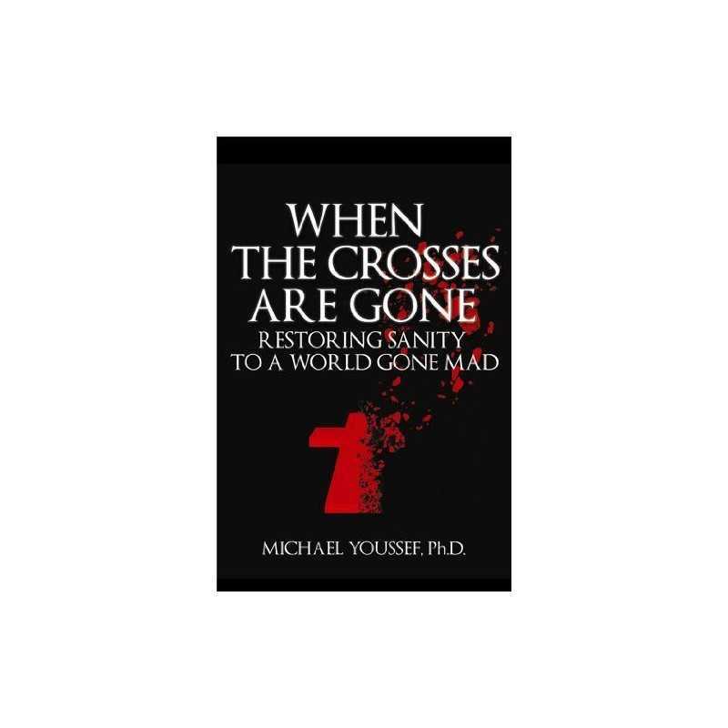 When the Crosses Are Gone: Restoring Sanity to a Worl... by Youssef, Dr. Dr. Mic