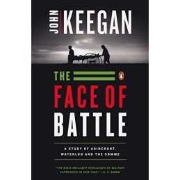 The Face of Battle: A Study of Agincourt, Waterloo, and the So... by John Keegan