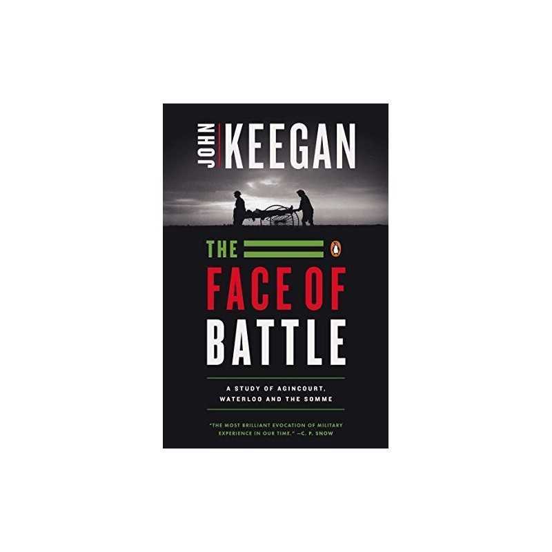 The Face of Battle: A Study of Agincourt, Waterloo, and the So... by John Keegan