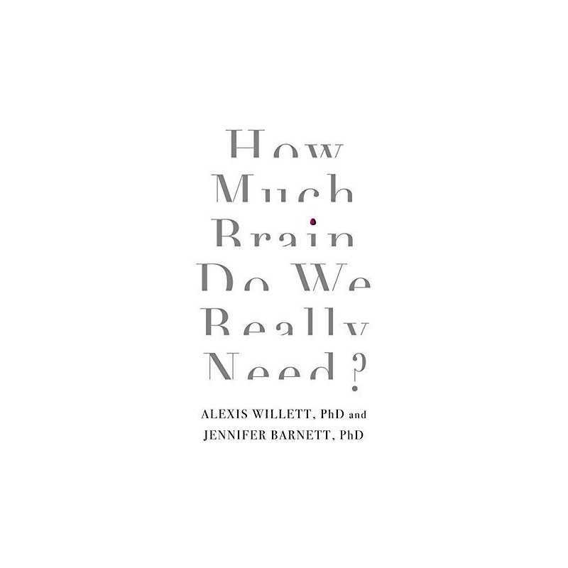 How Much Brain Do We Really Need?: ..., Dr Jennifer Bar