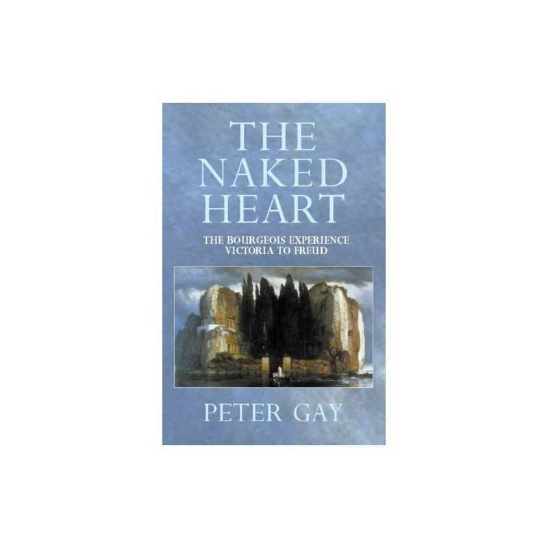 The Naked Heart: Victoria to Freud: Naked Heart v. 4 (... by Gay, Peter Hardback
