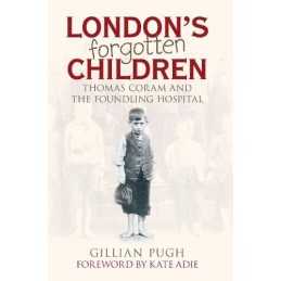 Londons Forgotten Children: Thomas Coram and the Fo... by Gillian Pugh Hardback