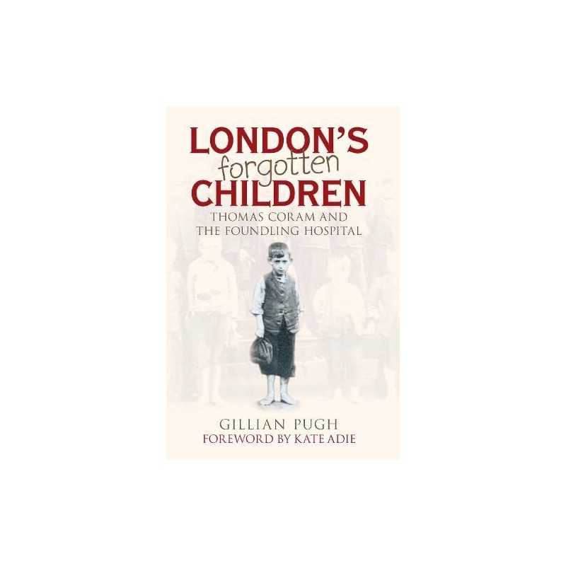 Londons Forgotten Children: Thomas Coram and the Fo... by Gillian Pugh Hardback