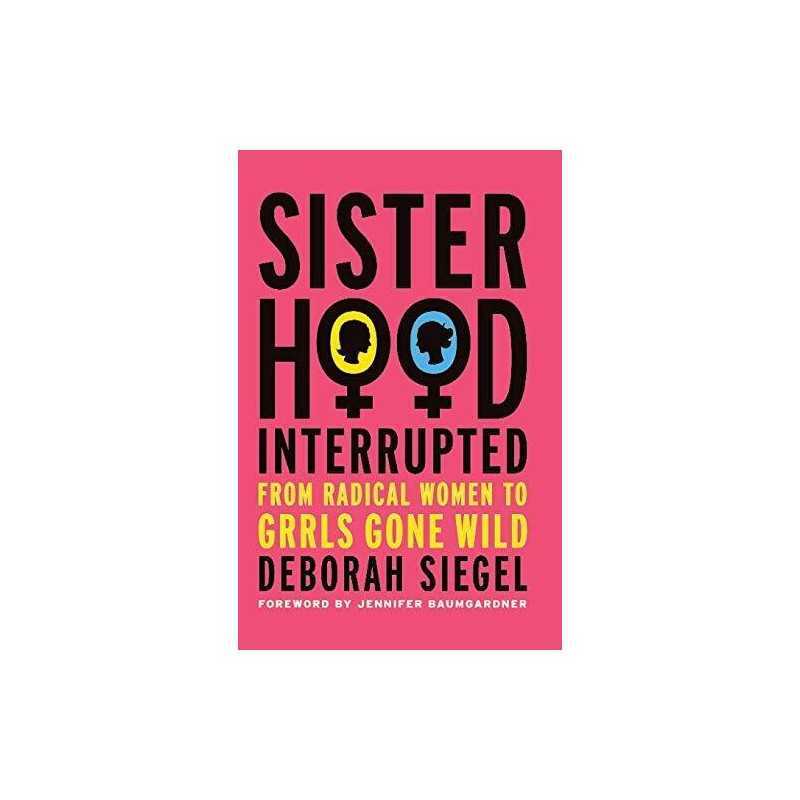 Sisterhood, Interrupted: From Radical Wo..., Siegel, D.