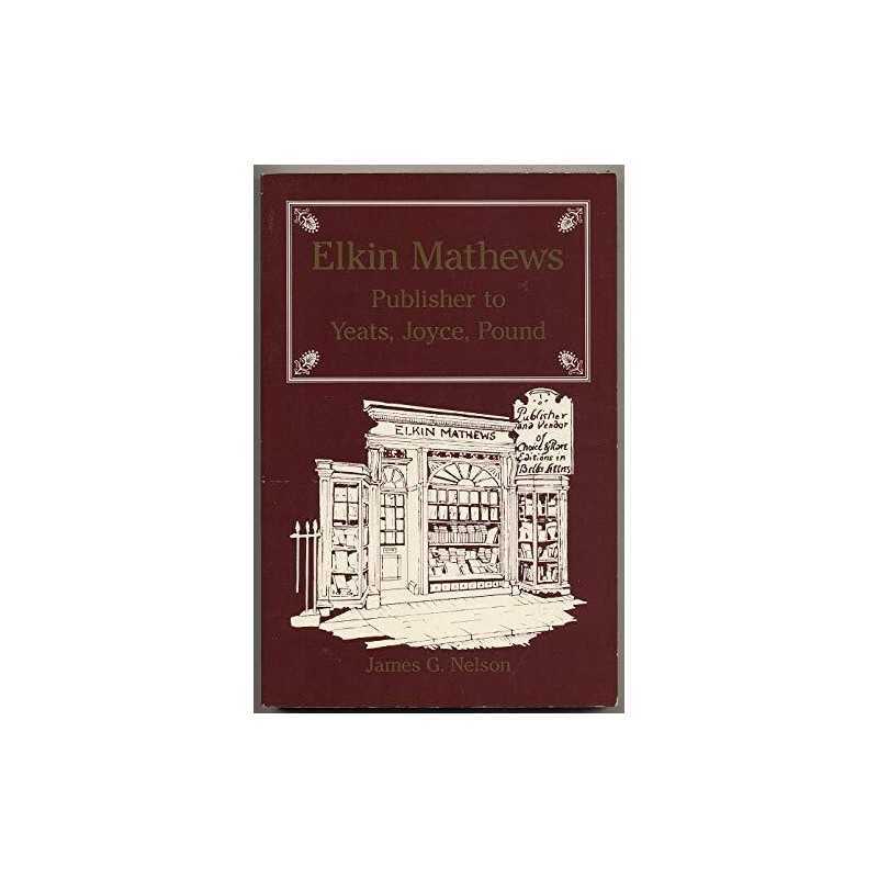 Elkin Mathews: Publisher to Yeats, ..., Nelson, James G