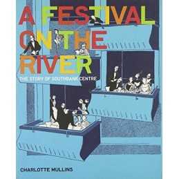 A Festival on the River: The Story of Southbank Centre by Mullins, Charlotte The