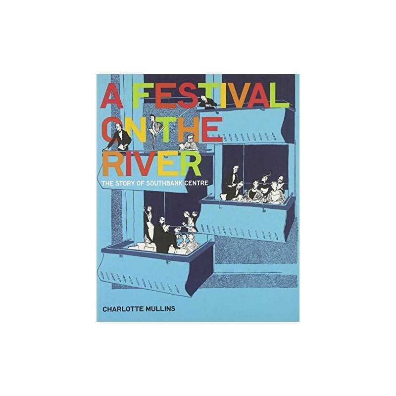 A Festival on the River: The Story of Southbank Centre by Mullins, Charlotte The
