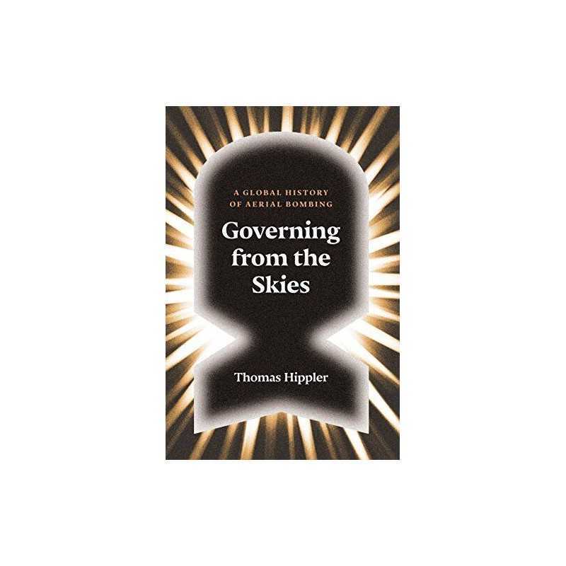 Governing from the Skies: A Global History of Aerial Bombing by Thomas Hippler