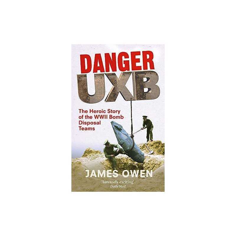 Danger Uxb: The Heroic Story of the WWII Bomb Dispos... by Owen, James Paperback