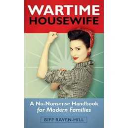 The Wartime Housewife: A No-Nonense Handbook For Modern Familie... by Raven-Hill