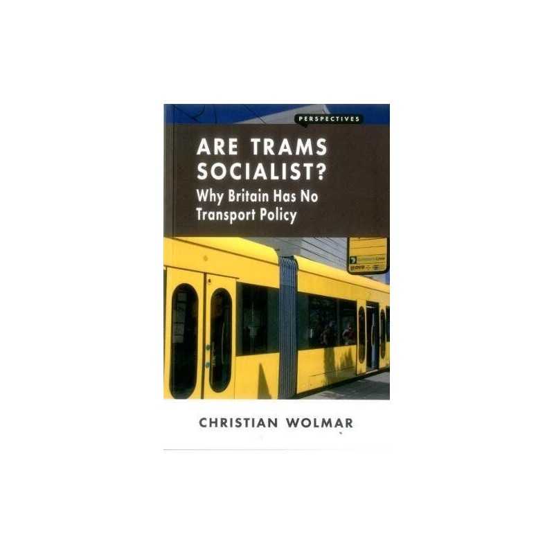 Are Trams Socialist?: Why Britain H..., Christian Wolma