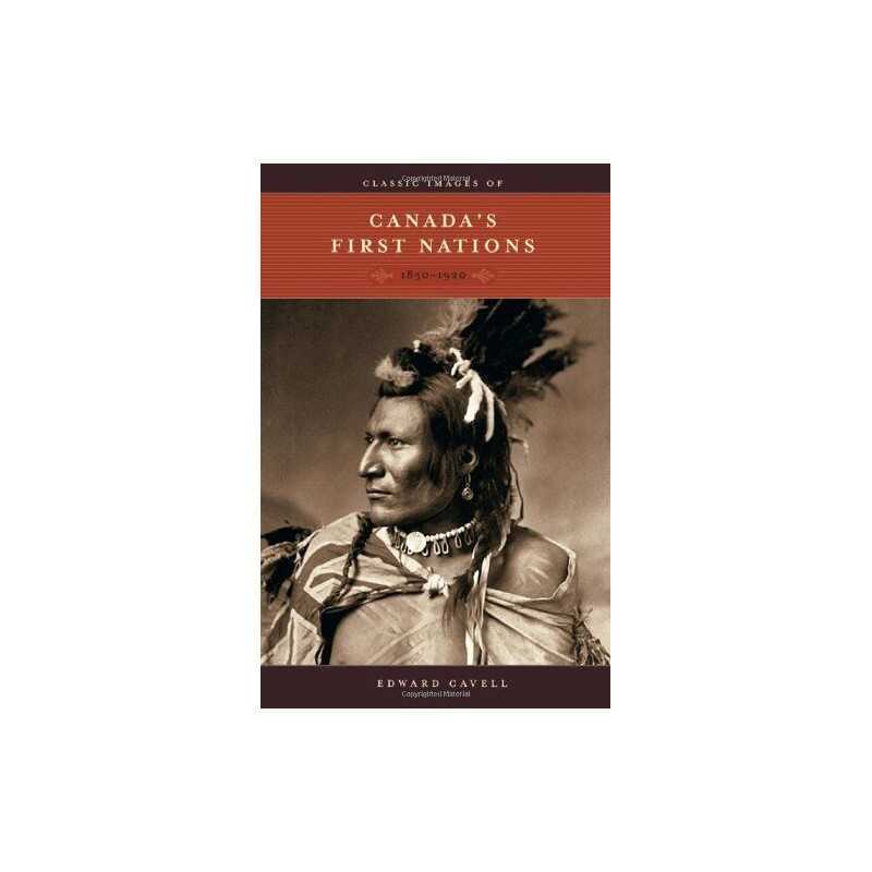 Classic Images of Canadas First Nations: 1850-1920 by Cavell, Edward Paperback
