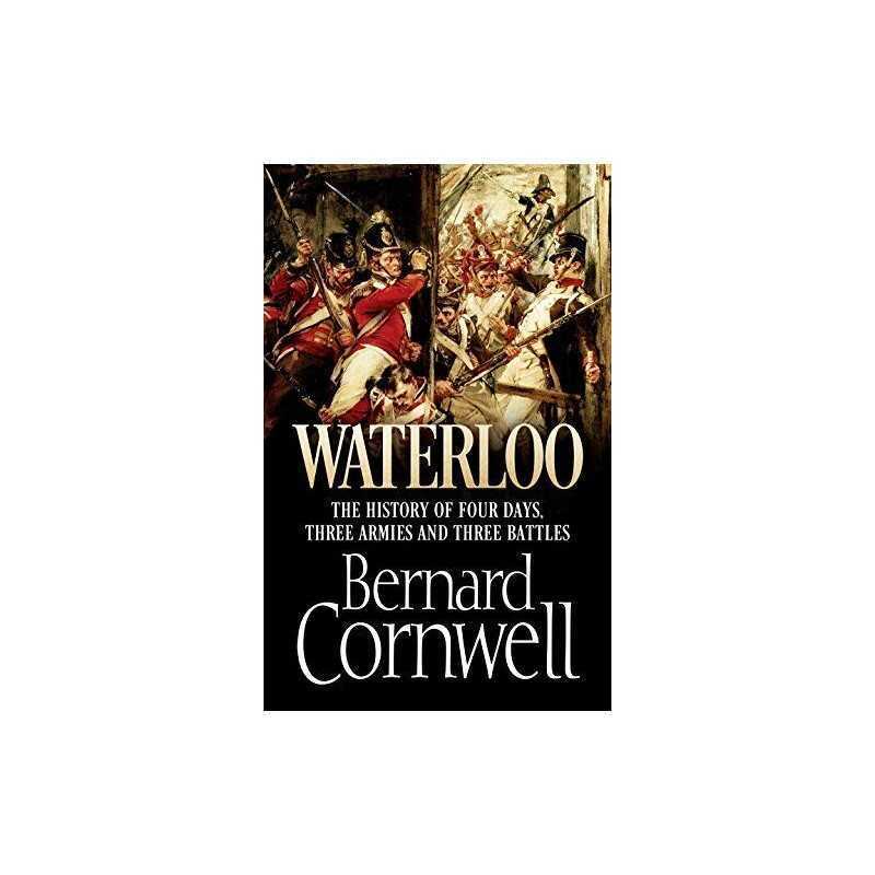 Waterloo: The History of Four Days, Three Armies and Thr... by Cornwell, Bernard