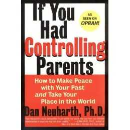 If You Had Controlling Parents: How to Make Peace with... by Neuharth Ph.D., Dan