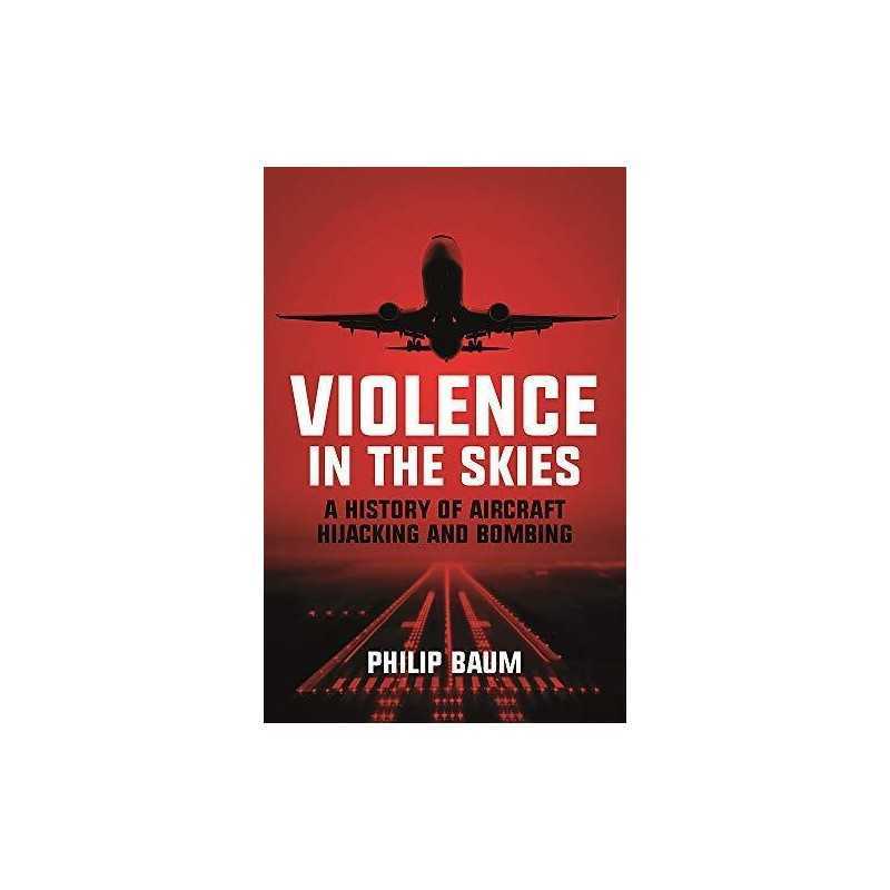 Violence in the Skies: A History of Aircraft Hijacking and Bo... by Baum, Philip