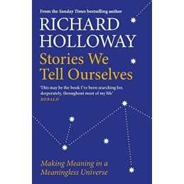 Stories We Tell Ourselves: Making Meaning in a Meaningle... by Holloway, Richard