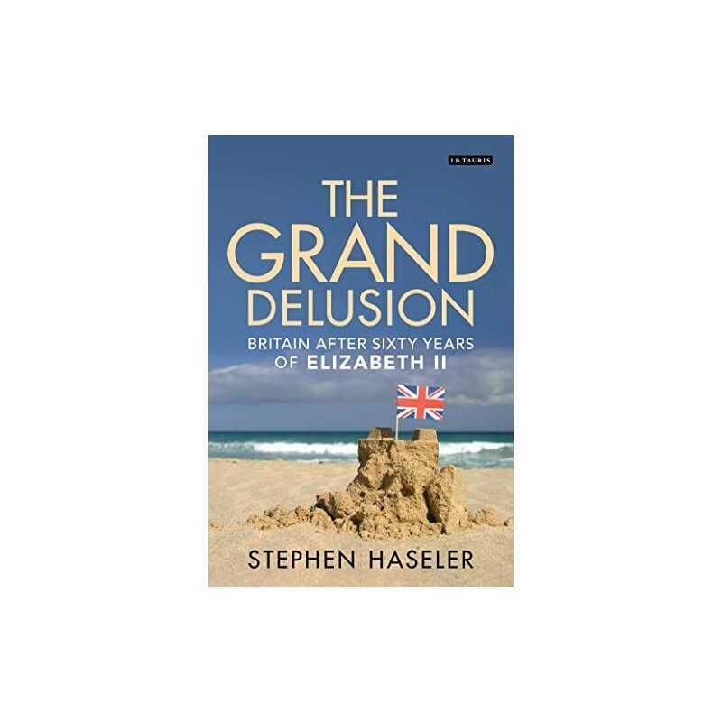 The Grand Delusion: Britain After S..., Stephen Haseler