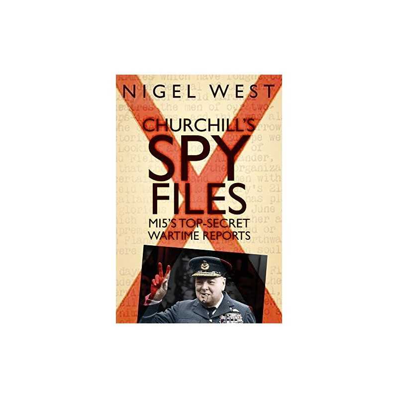 Churchills Spy Files: MI5s Top-Secret Wartime Reports by Nigel West Book The