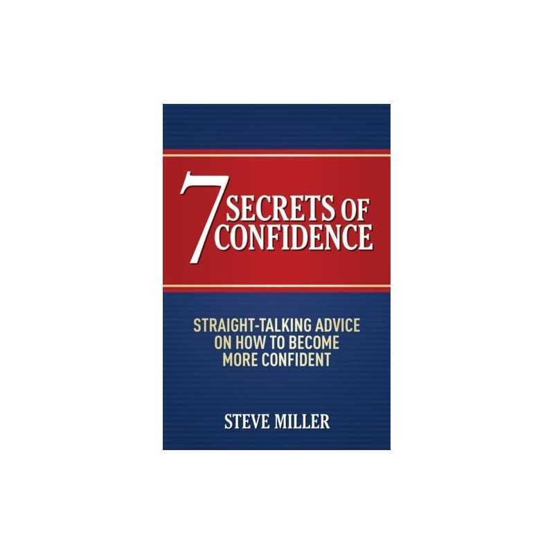 7 Secrets of Confidence: Straight-talking advice on how to b... by Miller, Steve