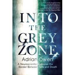 Into the Grey Zone: A Neuroscientist Explores the Border Be... by Dr Adrian Owen