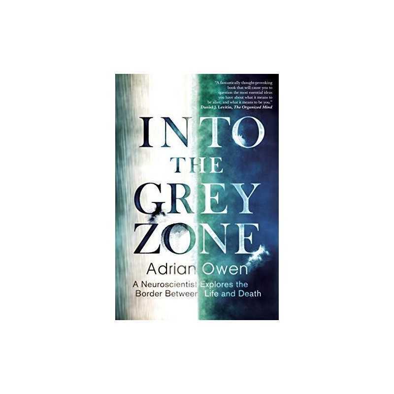 Into the Grey Zone: A Neuroscientist Explores the Border Be... by Dr Adrian Owen