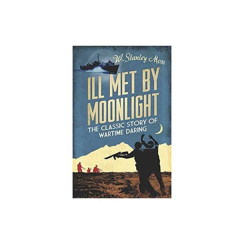 Ill Met By Moonlight-The Classic Story of Wartime Daring by Moss, W. Stanley The