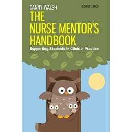 The Nurse Mentors Handbook: Supporting Students In Clinical ... by Walsh, Danny