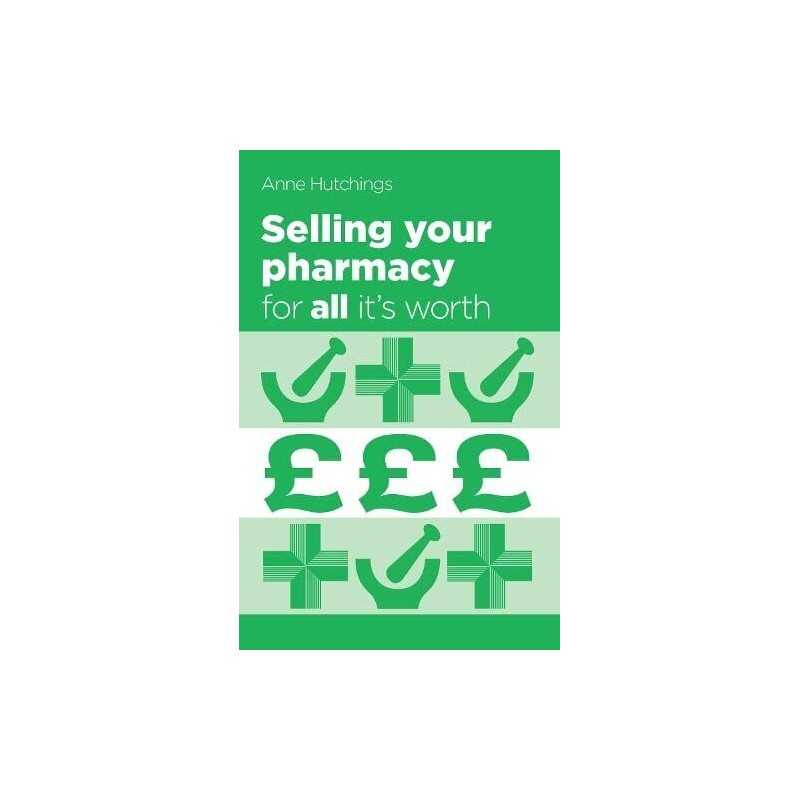 Selling Your Pharmacy for All its W..., Anne Hutchings