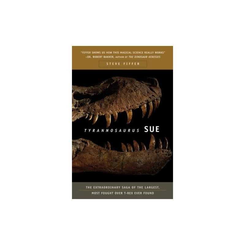 Tyrannosaurus Sue: The Extraordinary Saga of the La... by Fiffer, Steve Hardback