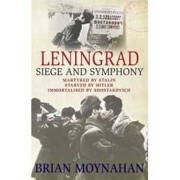 Leningrad: Siege and Symphony by Moynahan, Brian Book